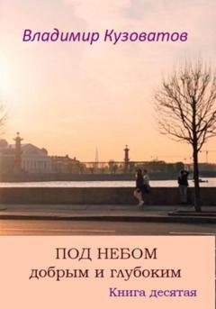 Обложка книги «Под небом добрым и глубоким. Книга десятая» — Владимир Петрович Кузоватов