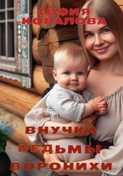 Обложка книги «Внучка ведьмы Воронихи» — София Коралова