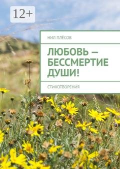 Обложка книги «Любовь – бессмертие души! Стихотворения» — Нил Плёсов