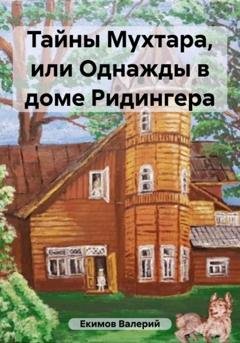 Обложка книги «Тайны Мухтара, или Однажды в доме Ридингера» — Валерий Петрович Екимов