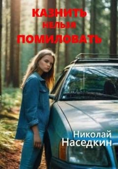Обложка книги «Казнить нельзя помиловать» — Николай Николаевич Наседкин