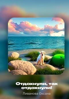 Обложка книги «Отдохнули, так отдохнули!» — Оксана Александровна Ливанова