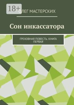 Обложка книги «Сон инкассатора. Греховная повесть. Книга первая» — Олег Мастерских