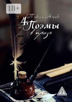 Обложка книги «4 Поэмы в прозе. О любви, о жизни, о жизни без любви и о любви к жизни!» — Павел Агеев
