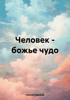 Обложка книги «Человек – божье чудо» — Сарвар Мукадирович Кадыров