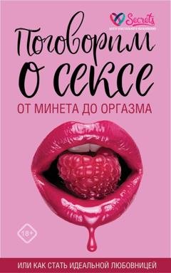 Обложка книги «Поговорим о сексе или как стать идеальной любовницей. От минета до оргазма» — Милана Соколова