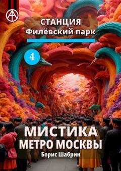Обложка книги «Станция Филёвский парк 4. Мистика метро Москвы» — Борис Шабрин