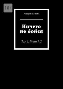 Обложка книги «Ничего не бойся. Том 1. Глава 1, 2» — Андрей Шикин