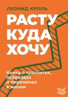 Обложка книги «Расту куда хочу. Книга о транзитах, переездах и переменах в жизни» — Леонид Кроль