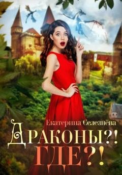 Обложка книги «Драконы?! Где?!» — Екатерина Юрьевна Селезнёва