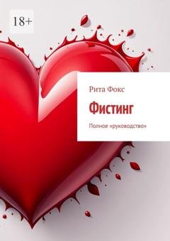 Обложка книги «Фистинг. Полное «руководство»» — Рита Фокс