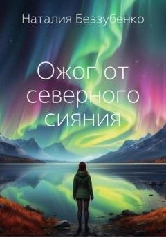 Обложка книги «Ожог от северного сияния» — Наталия Беззубенко