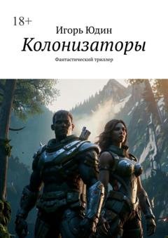 Обложка книги «Колонизаторы. Фантастический триллер» — Игорь Юдин