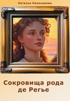 Обложка книги «Сокровища рода де Регье» — Наталья Владимировна Никанорова