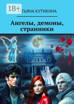 Обложка книги «Ангелы, демоны, странники» — Татьяна Кутикина