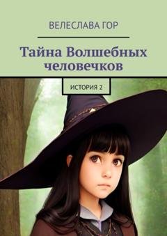 Обложка книги «Тайна Волшебных человечков. История 2» — Велеслава Гор