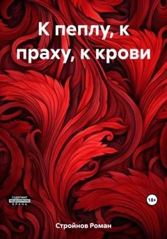 Обложка книги «К пеплу, к праху, к крови» — Роман Стройнов