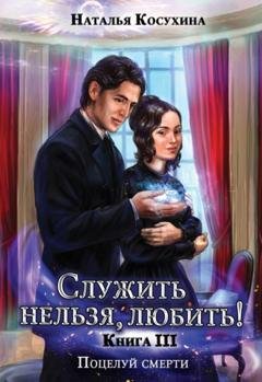 Обложка книги «Служить нельзя, любить! Поцелуй смерти» — Наталья Косухина