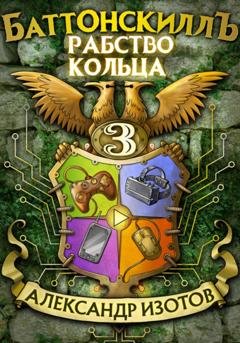 Обложка книги «Баттонскиллъ – 3. Рабство Кольца» — Александр Изотов