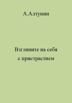 Обложка книги «Взгляните на себя с пристрастием» — Александр Иванович Алтунин