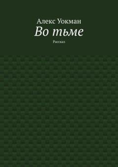 Обложка книги «Во тьме. Рассказ» — Алекс Уокман