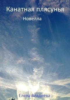 Обложка книги «Канатная плясунья. Новелла» — Елена Владеева