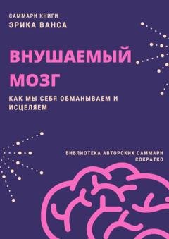 Обложка книги «Саммари книги Эрика Ванса «Внушаемый мозг. Как мы себя обманываем и исцеляем»» — Полина Крупышева