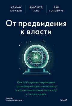 Обложка книги «От предвидения к власти. Как ИИ-прогнозирование трансформирует экономику и как использовать его силу в своих целях» — Аджай Агравал