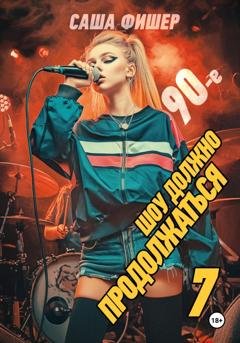 Обложка книги «90-е: Шоу должно продолжаться – 7» — Саша Фишер