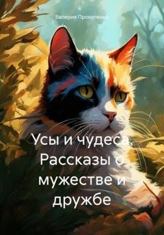 Обложка книги «Усы и чудеса. Рассказы о мужестве и дружбе» — Валерия Борисовна Прокопенко