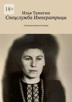 Обложка книги «Спецслужба Императрицы. Альтернативная история» — Илья Тамигин