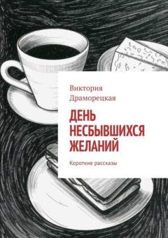 Обложка книги «День несбывшихся желаний. Короткие рассказы» — Виктория Драморецкая