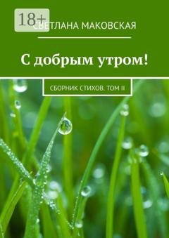 Обложка книги «С добрым утром! Сборник стихов. Том II» — Светлана Маковская