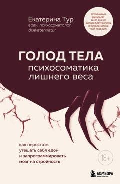 Обложка книги «ГОЛОД ТЕЛА: психосоматика лишнего веса. Как перестать утешать себя едой и запрограммировать мозг на стройность» — Екатерина Тур