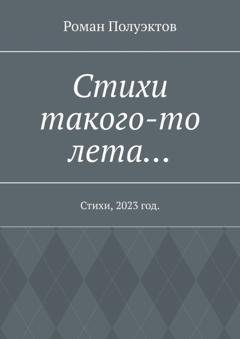 Обложка книги «Стихи такого-то лета… Стихи, 2023 год» — Роман Полуэктов