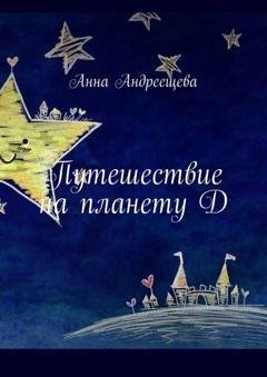 Обложка книги «Путешествие на планету Д» — Анна Андреещева