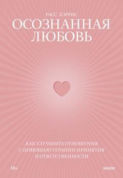 Обложка книги «Осознанная любовь. Как улучшить отношения с помощью терапии принятия и ответственности» — Расс Хэррис