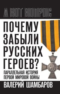 Обложка книги «Почему забыли русских героев? Параллельная история Первой мировой войны» — Валерий Шамбаров