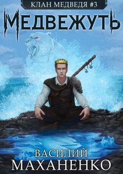 Обложка книги «Клан Медведя. Книга 3. Медвежуть» — Василий Маханенко