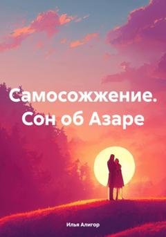 Обложка книги «Самосожжение. Сон об Азаре» — Илья Алигор