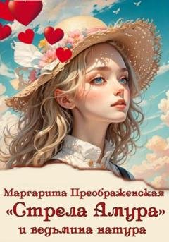 Обложка книги ««Стрела Амура» и ведьмина натура» — Маргарита Преображенская