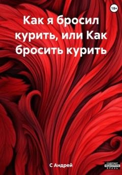 Обложка книги «Как я бросил курить, или Как бросить курить» — Андрей С