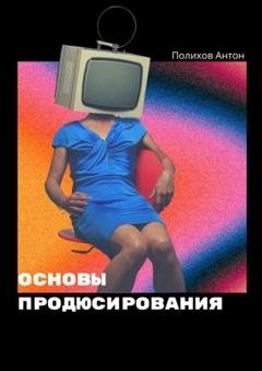Обложка книги «Основы продюсирования» — Антон Полихов