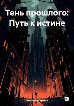 Обложка книги «Тень прошлого: Путь к истине» — Создатель Скрипта