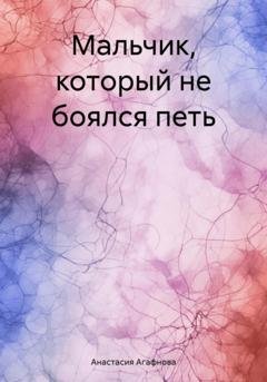 Обложка книги «Мальчик, который не боялся петь» — Анастасия Александровна Агафнова