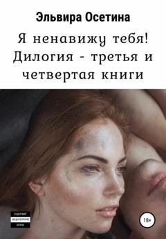 Обложка книги «Я ненавижу тебя! Дилогия – третья и четвертая книги» — Эльвира Осетина