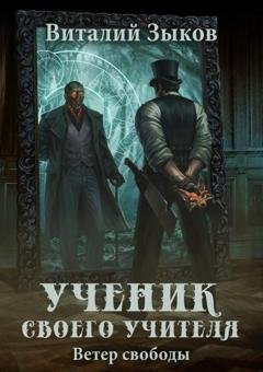Обложка книги «Ученик своего учителя. Ветер свободы» — Виталий Зыков