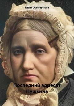 Обложка книги «Последний адресат Пушкина» — Елена Селиверстова