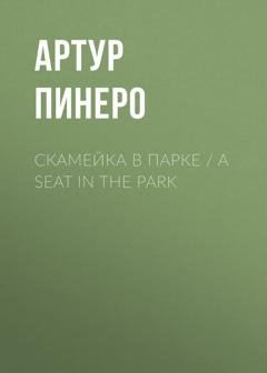 Обложка книги «Скамейка в парке / A Seat in the Park» — Артур Пинеро