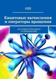 Обложка книги «Квантовые вычисления и операторы вращения. Исследуя потенциал и применения» — ИВВ